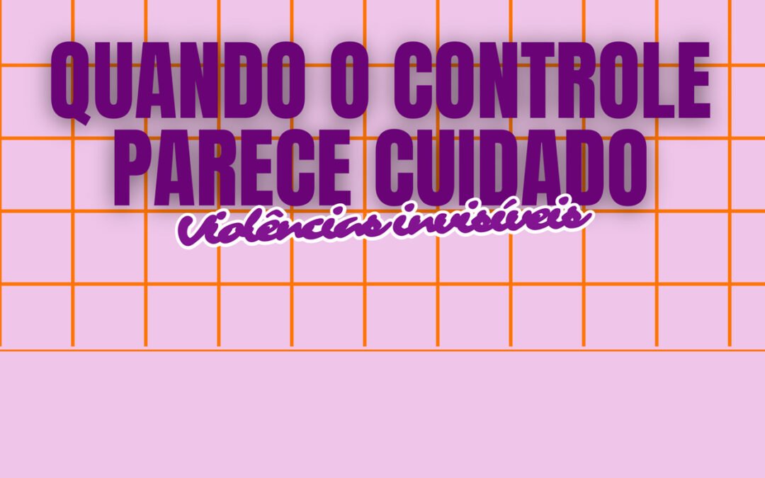 Grupo Quando o controle parece cuidado – violências invioláveis